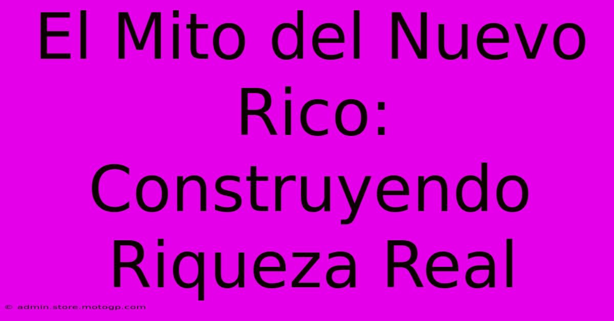 El Mito Del Nuevo Rico:  Construyendo Riqueza Real