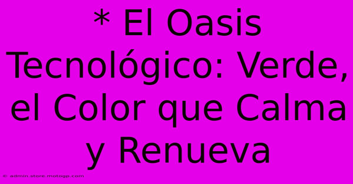 * El Oasis Tecnológico: Verde, El Color Que Calma Y Renueva