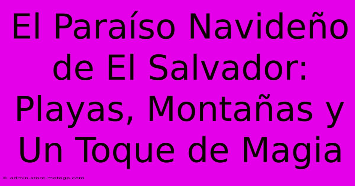 El Paraíso Navideño De El Salvador: Playas, Montañas Y Un Toque De Magia