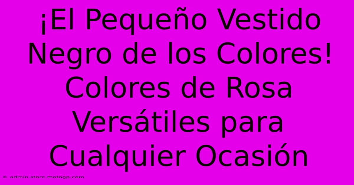 ¡El Pequeño Vestido Negro De Los Colores! Colores De Rosa Versátiles Para Cualquier Ocasión