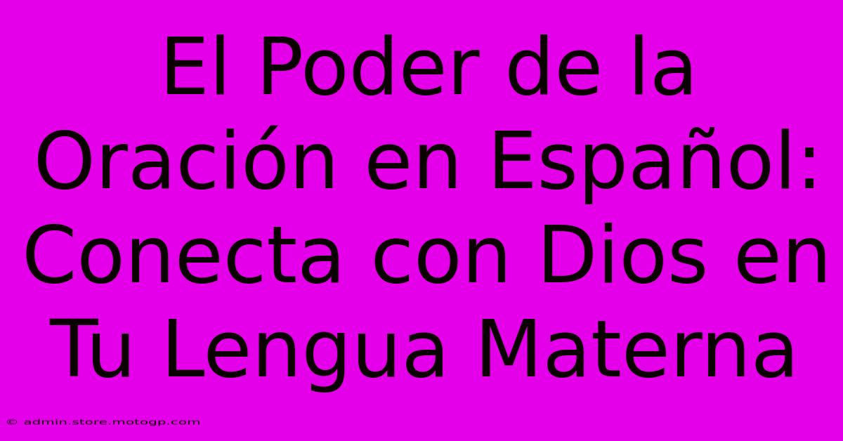 El Poder De La Oración En Español: Conecta Con Dios En Tu Lengua Materna