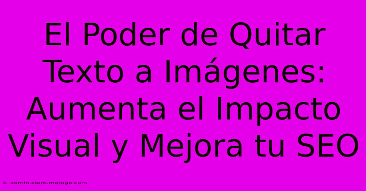 El Poder De Quitar Texto A Imágenes: Aumenta El Impacto Visual Y Mejora Tu SEO