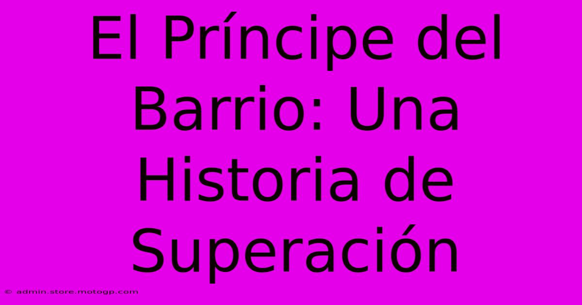 El Príncipe Del Barrio: Una Historia De Superación