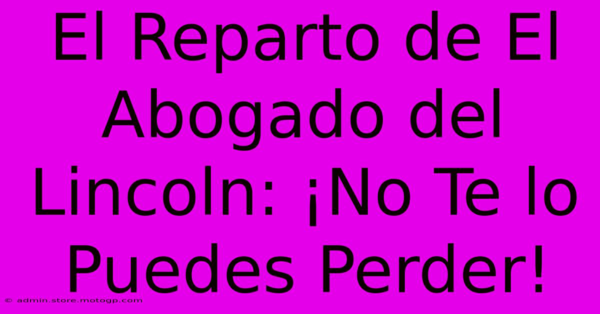 El Reparto De El Abogado Del Lincoln: ¡No Te Lo Puedes Perder!