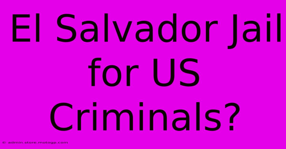 El Salvador Jail For US Criminals?