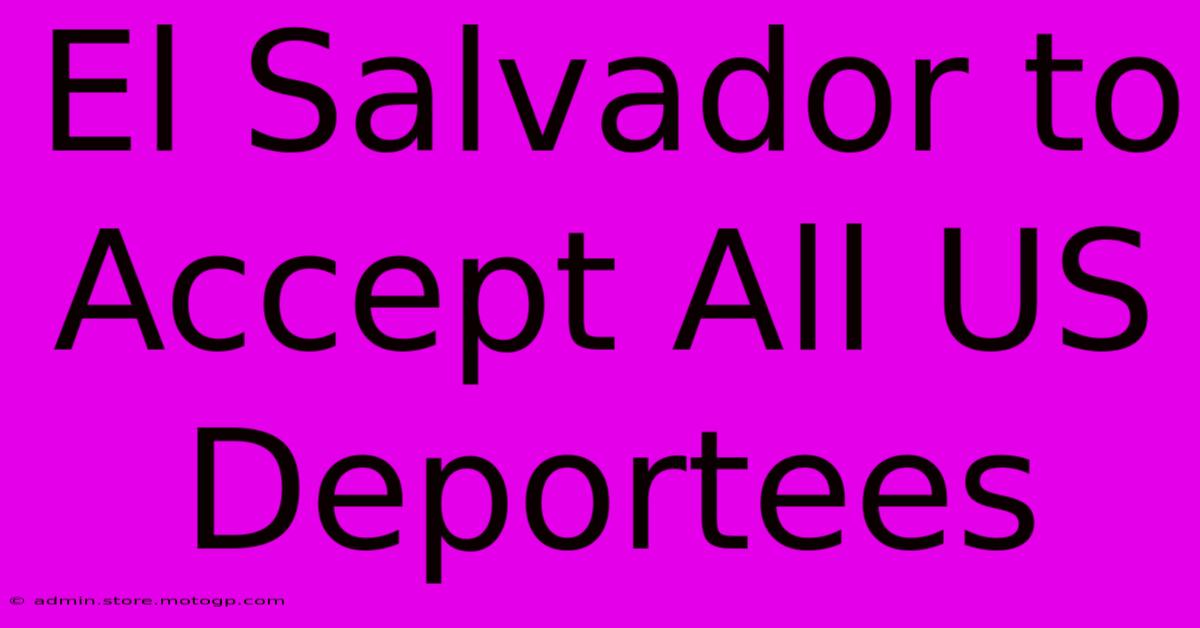 El Salvador To Accept All US Deportees