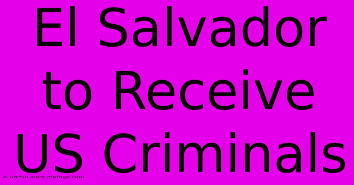 El Salvador To Receive US Criminals