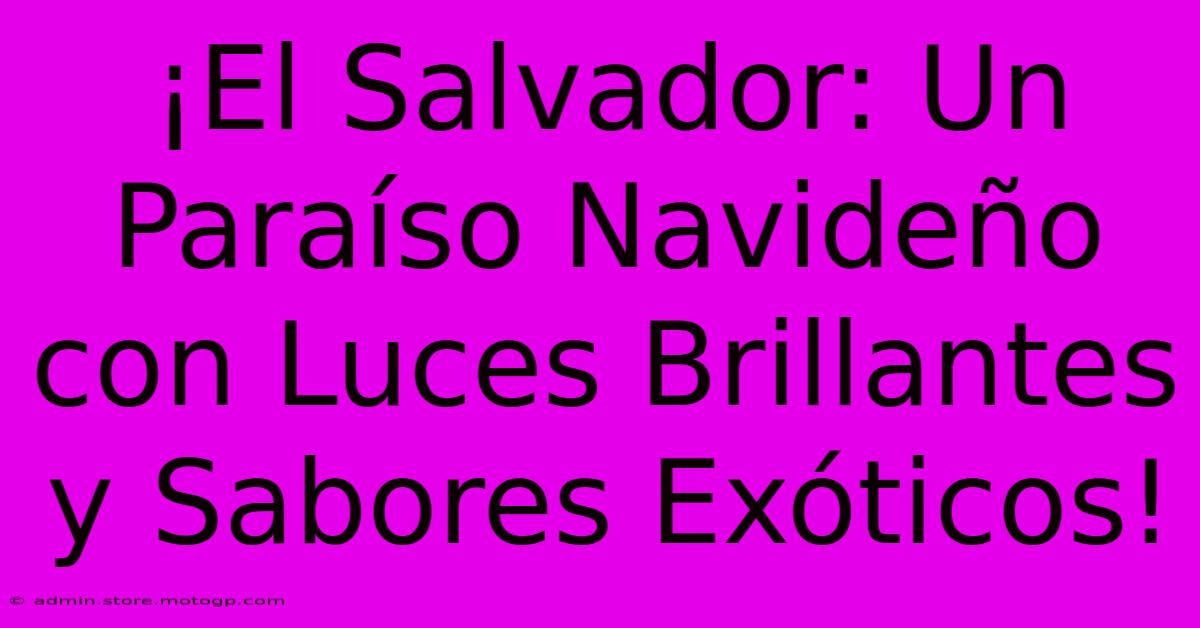 ¡El Salvador: Un Paraíso Navideño Con Luces Brillantes Y Sabores Exóticos!