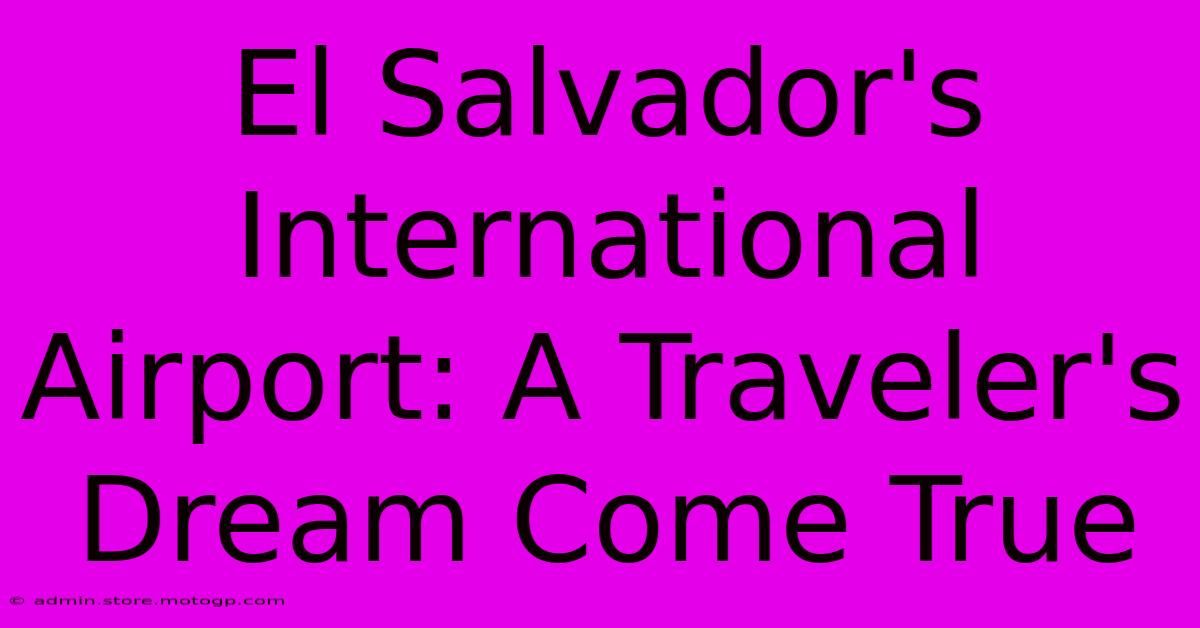 El Salvador's International Airport: A Traveler's Dream Come True