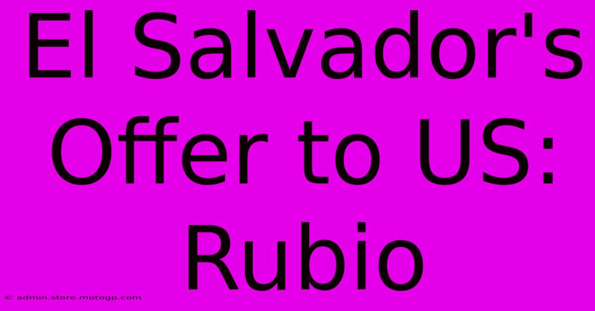 El Salvador's Offer To US: Rubio