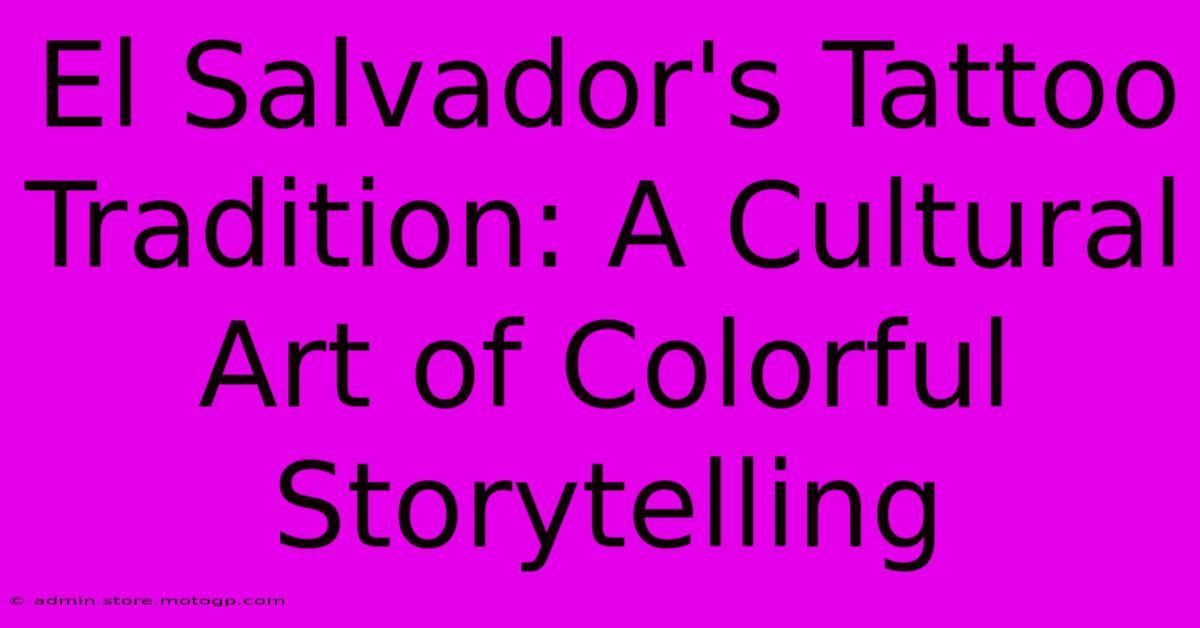 El Salvador's Tattoo Tradition: A Cultural Art Of Colorful Storytelling