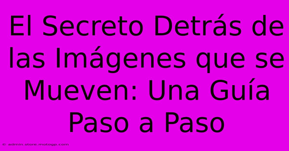 El Secreto Detrás De Las Imágenes Que Se Mueven: Una Guía Paso A Paso