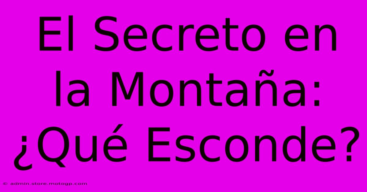 El Secreto En La Montaña: ¿Qué Esconde?