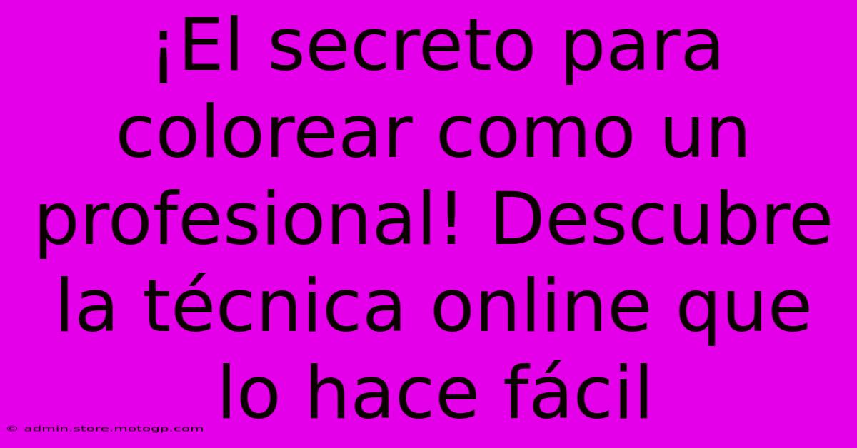 ¡El Secreto Para Colorear Como Un Profesional! Descubre La Técnica Online Que Lo Hace Fácil