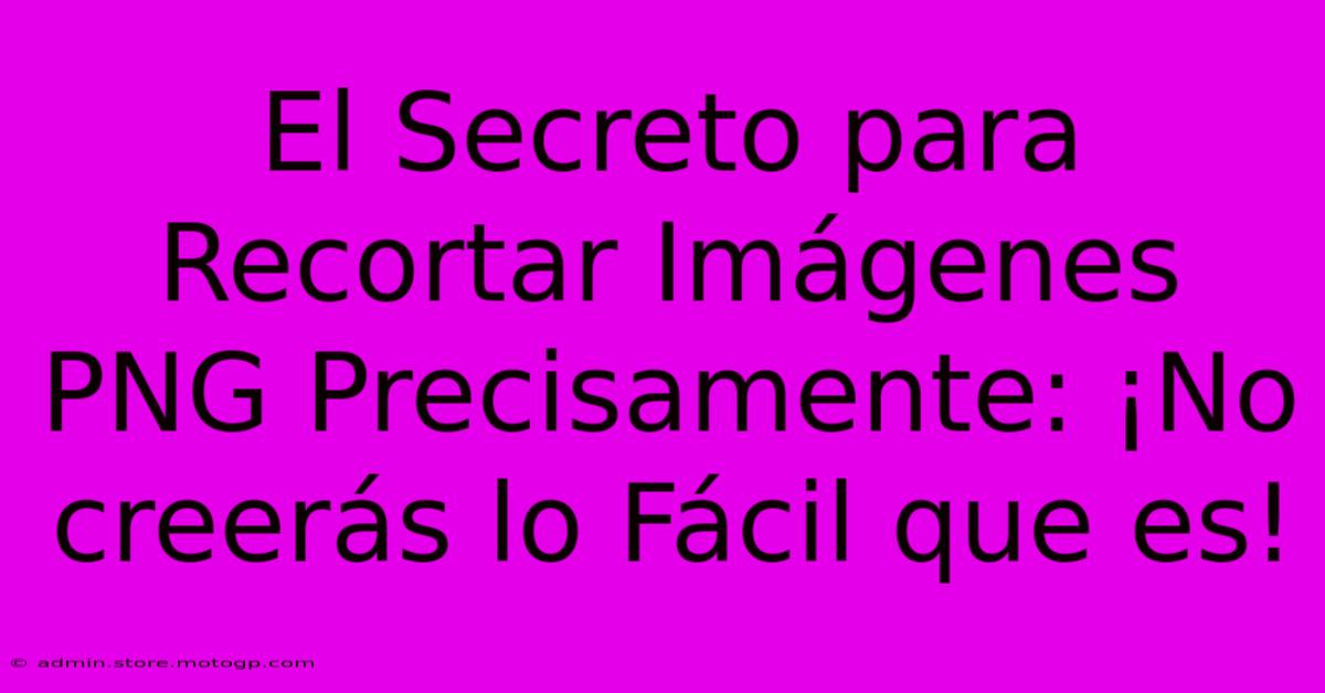 El Secreto Para Recortar Imágenes PNG Precisamente: ¡No Creerás Lo Fácil Que Es!