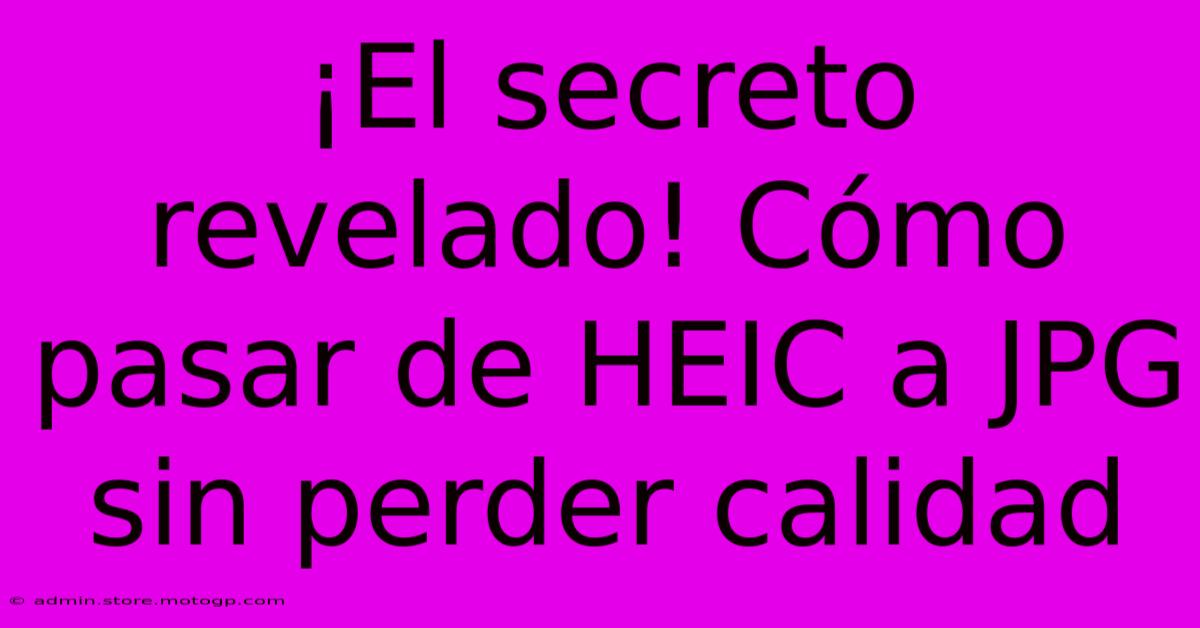 ¡El Secreto Revelado! Cómo Pasar De HEIC A JPG Sin Perder Calidad