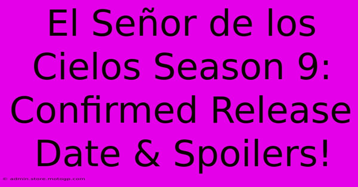 El Señor De Los Cielos Season 9: Confirmed Release Date & Spoilers!