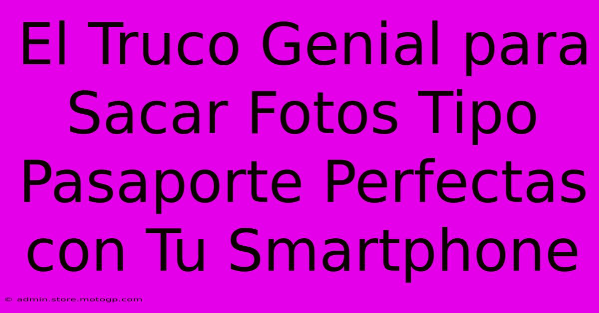 El Truco Genial Para Sacar Fotos Tipo Pasaporte Perfectas Con Tu Smartphone