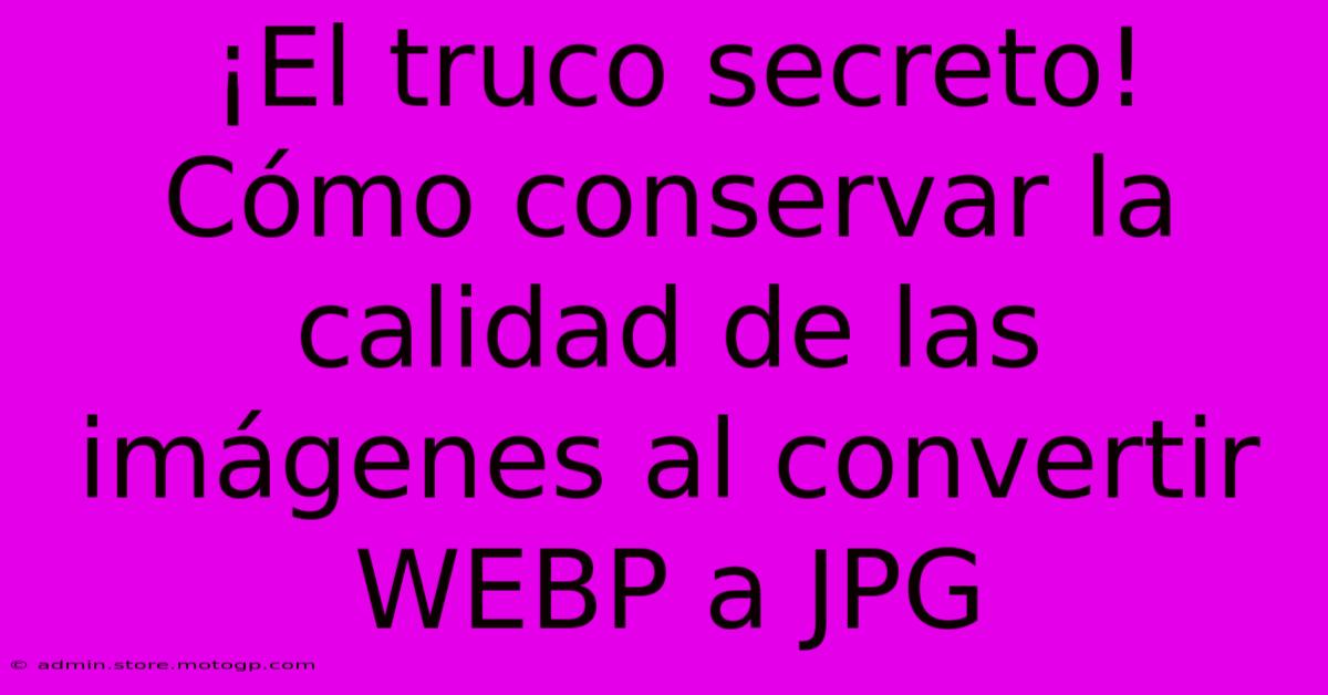 ¡El Truco Secreto! Cómo Conservar La Calidad De Las Imágenes Al Convertir WEBP A JPG