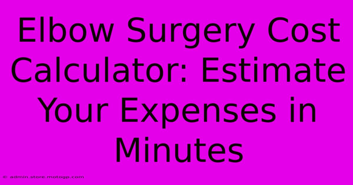 Elbow Surgery Cost Calculator: Estimate Your Expenses In Minutes