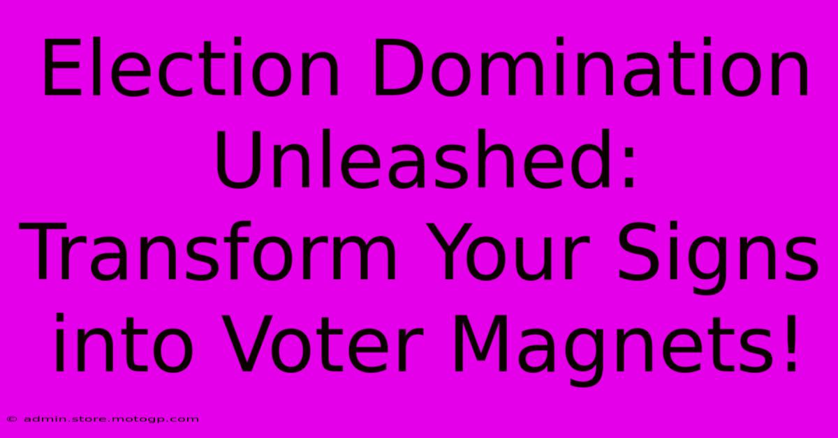 Election Domination Unleashed: Transform Your Signs Into Voter Magnets!