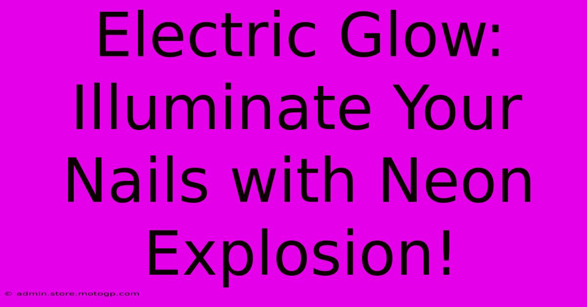 Electric Glow: Illuminate Your Nails With Neon Explosion!