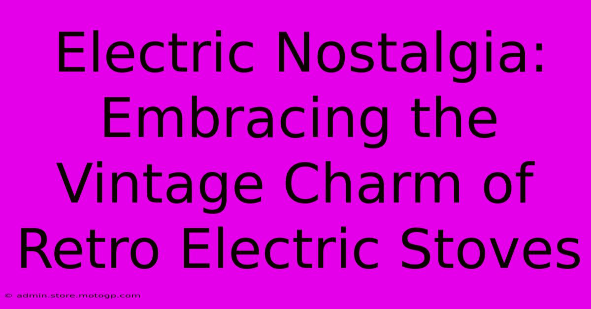 Electric Nostalgia: Embracing The Vintage Charm Of Retro Electric Stoves