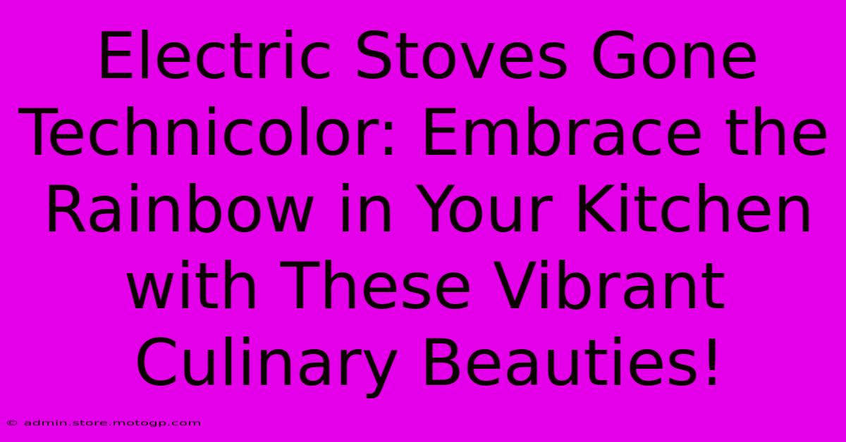 Electric Stoves Gone Technicolor: Embrace The Rainbow In Your Kitchen With These Vibrant Culinary Beauties!