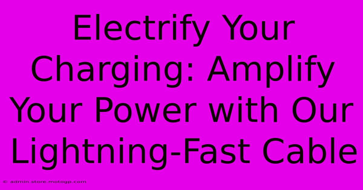 Electrify Your Charging: Amplify Your Power With Our Lightning-Fast Cable