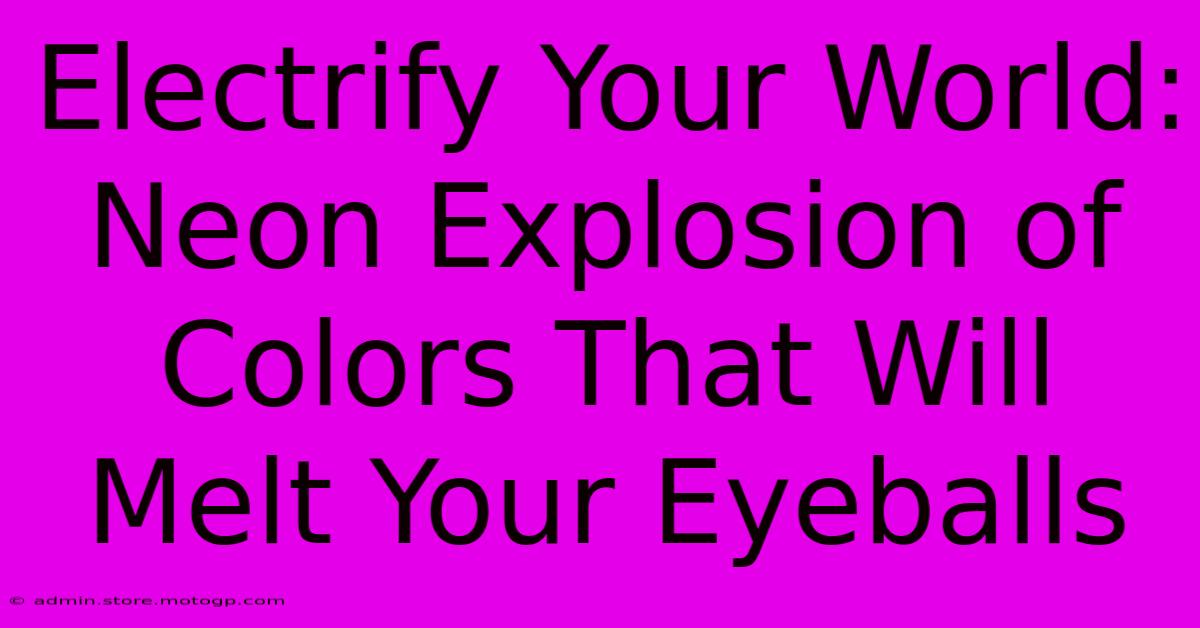 Electrify Your World: Neon Explosion Of Colors That Will Melt Your Eyeballs