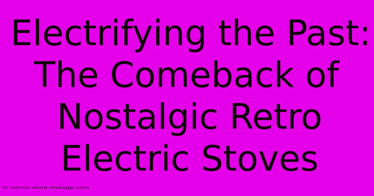 Electrifying The Past: The Comeback Of Nostalgic Retro Electric Stoves