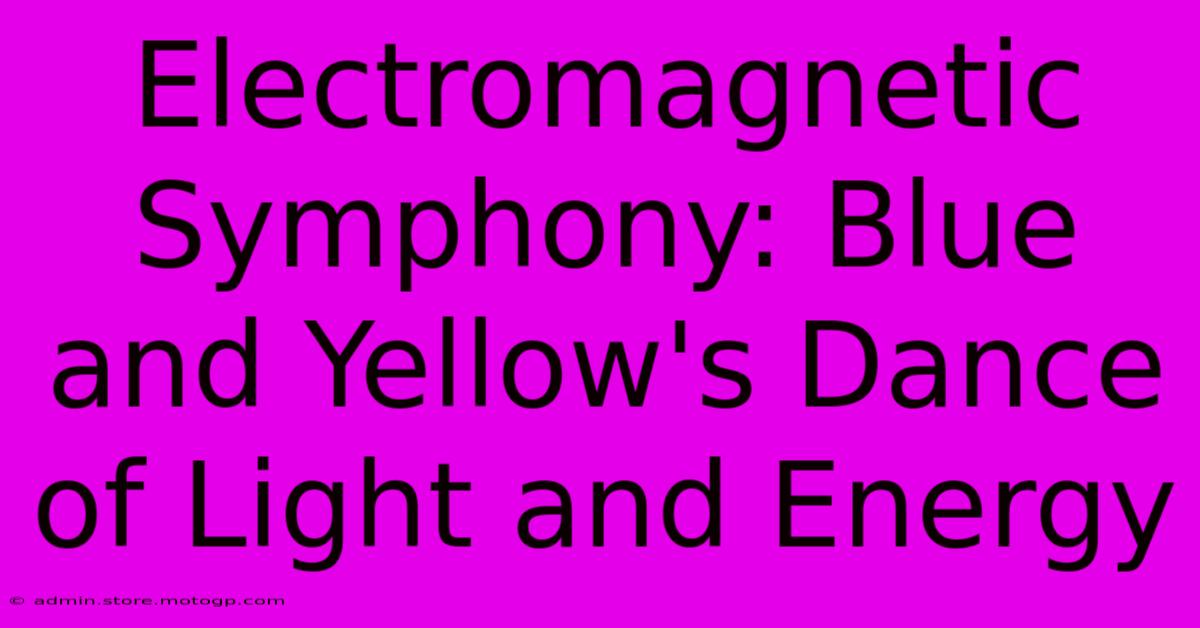 Electromagnetic Symphony: Blue And Yellow's Dance Of Light And Energy