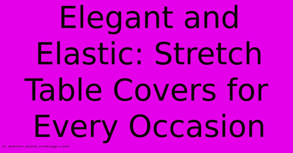 Elegant And Elastic: Stretch Table Covers For Every Occasion