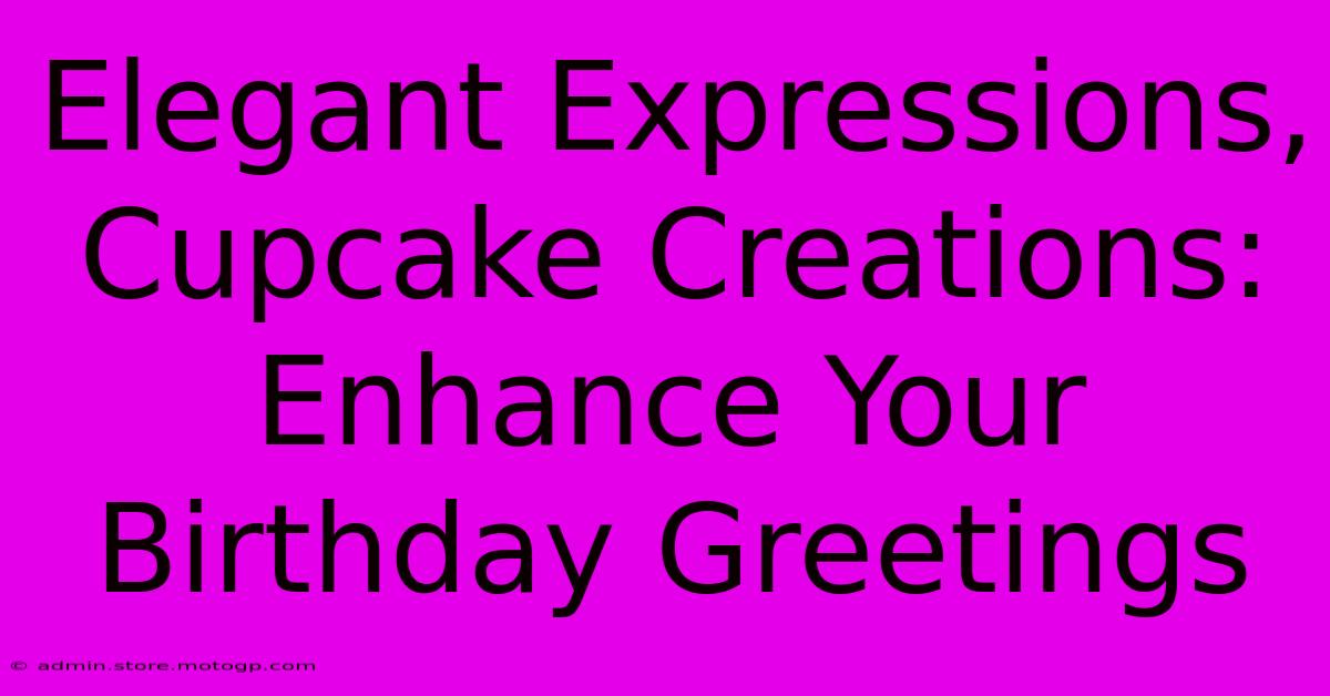 Elegant Expressions, Cupcake Creations: Enhance Your Birthday Greetings