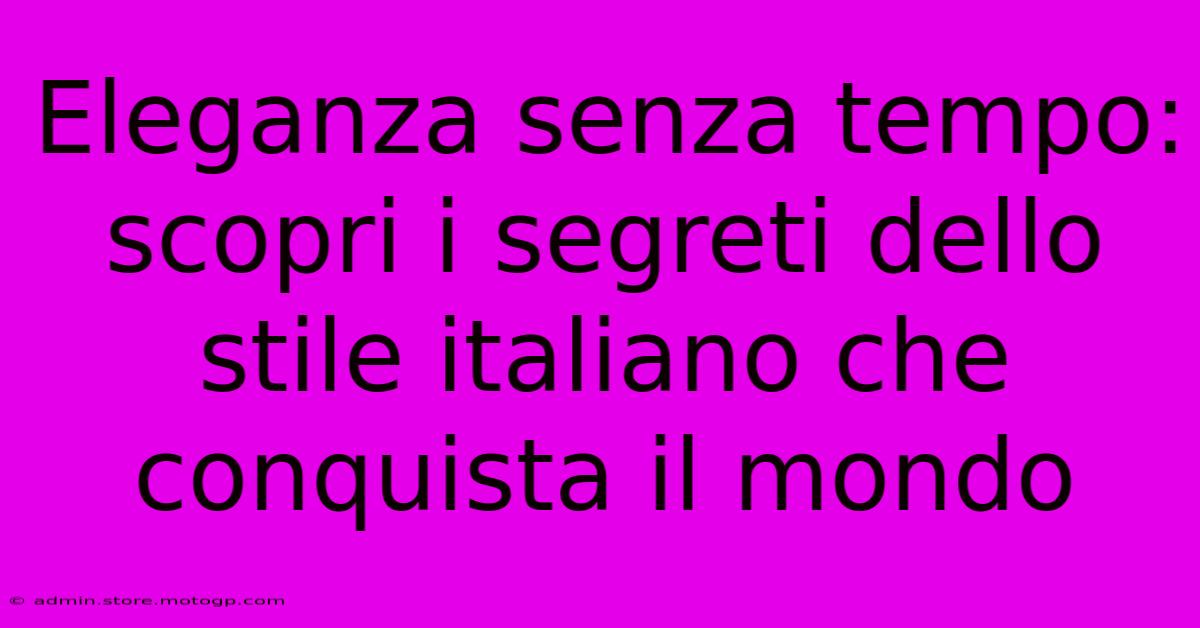 Eleganza Senza Tempo: Scopri I Segreti Dello Stile Italiano Che Conquista Il Mondo