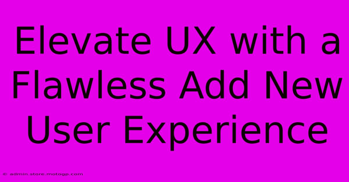 Elevate UX With A Flawless Add New User Experience