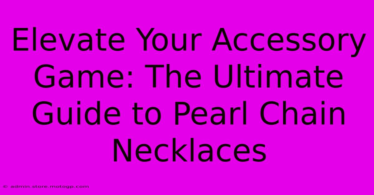 Elevate Your Accessory Game: The Ultimate Guide To Pearl Chain Necklaces