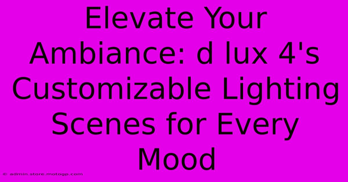 Elevate Your Ambiance: D Lux 4's Customizable Lighting Scenes For Every Mood