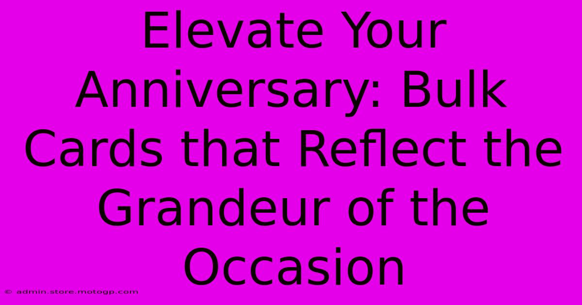 Elevate Your Anniversary: Bulk Cards That Reflect The Grandeur Of The Occasion