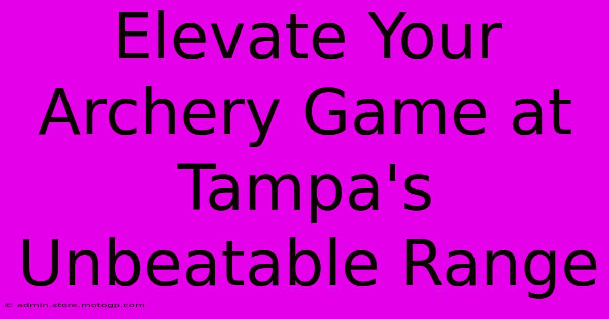 Elevate Your Archery Game At Tampa's Unbeatable Range