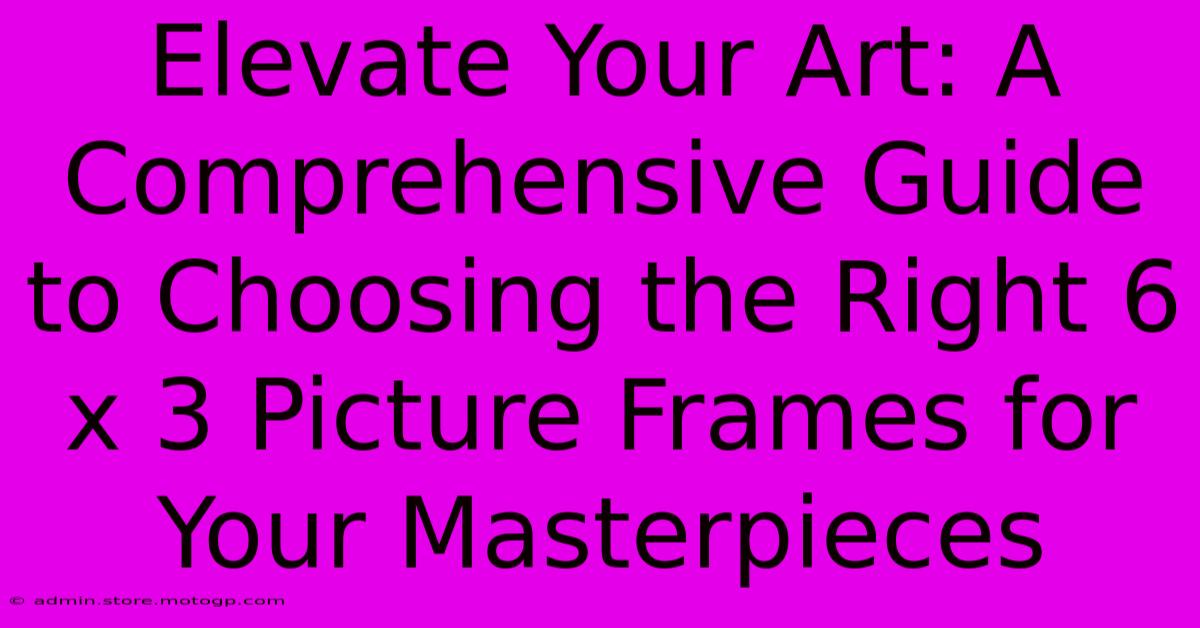 Elevate Your Art: A Comprehensive Guide To Choosing The Right 6 X 3 Picture Frames For Your Masterpieces