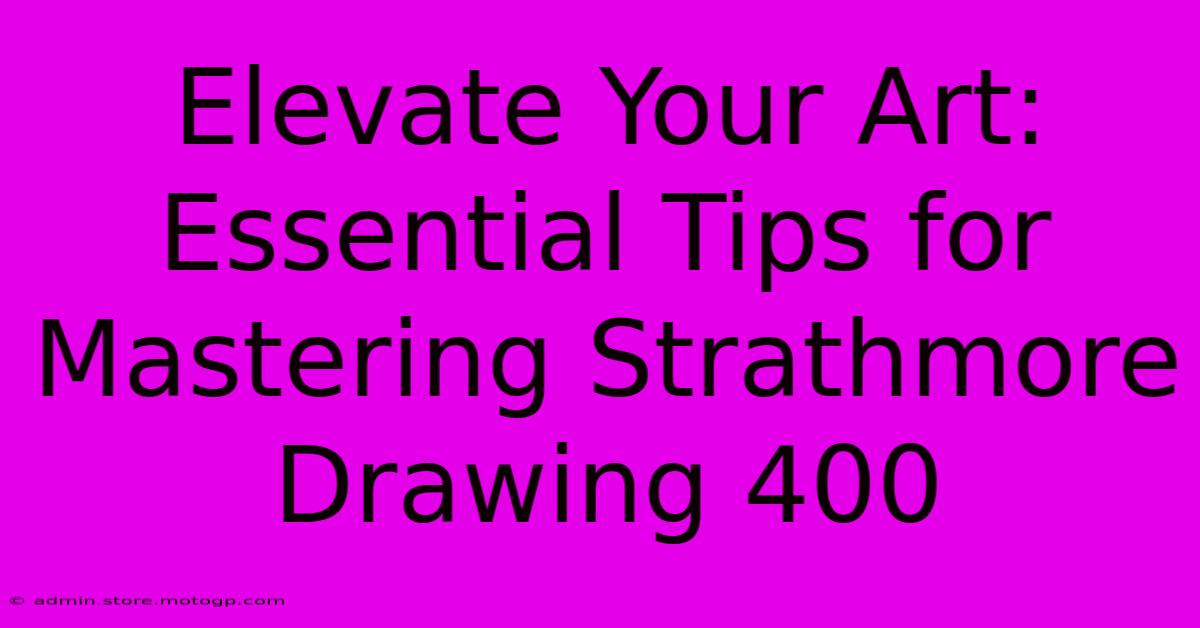 Elevate Your Art: Essential Tips For Mastering Strathmore Drawing 400