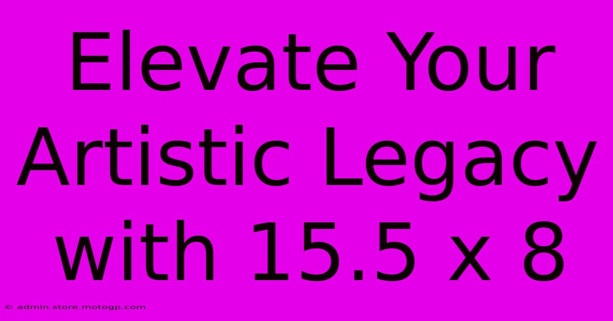 Elevate Your Artistic Legacy With 15.5 X 8