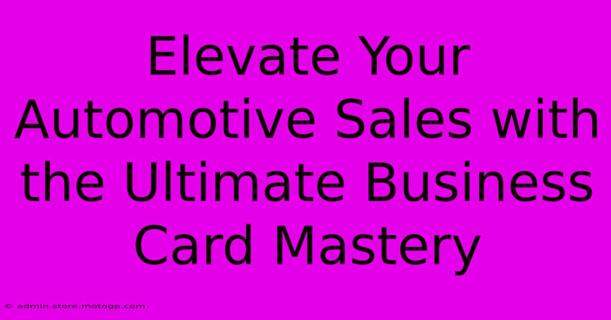 Elevate Your Automotive Sales With The Ultimate Business Card Mastery