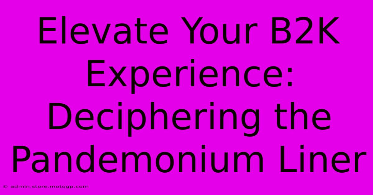 Elevate Your B2K Experience: Deciphering The Pandemonium Liner