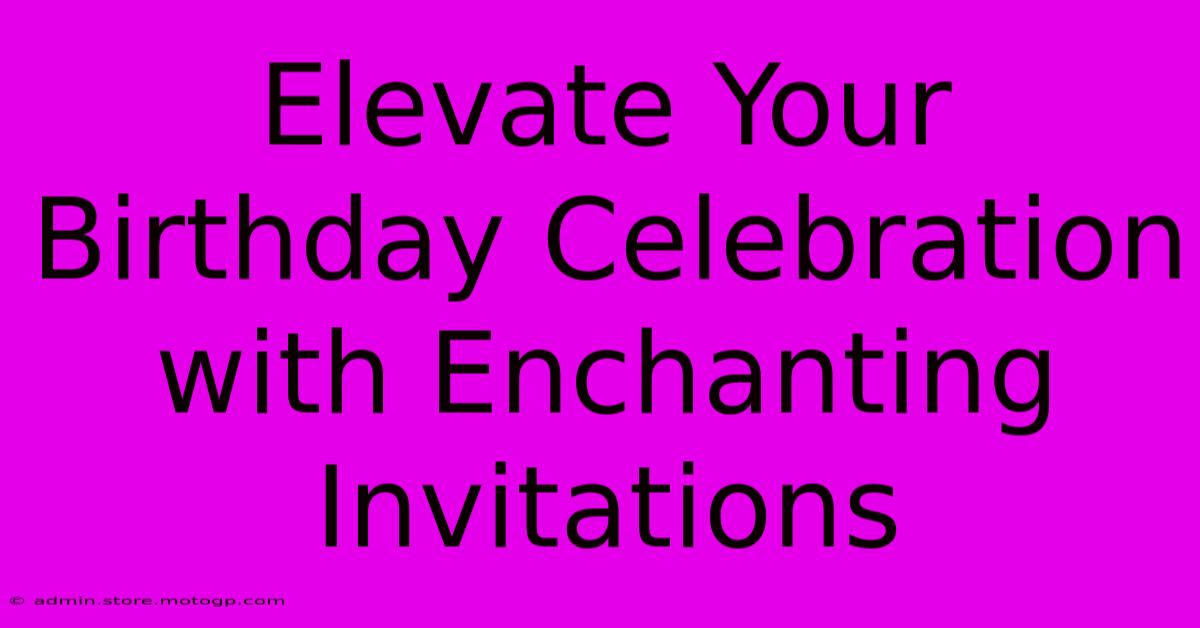 Elevate Your Birthday Celebration With Enchanting Invitations