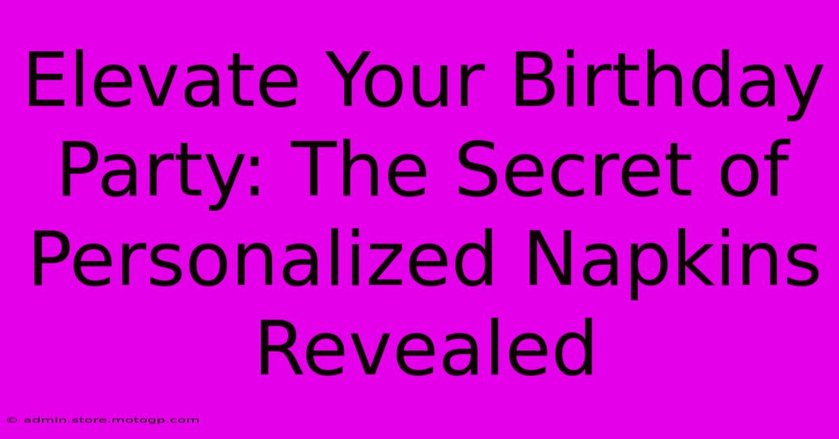 Elevate Your Birthday Party: The Secret Of Personalized Napkins Revealed