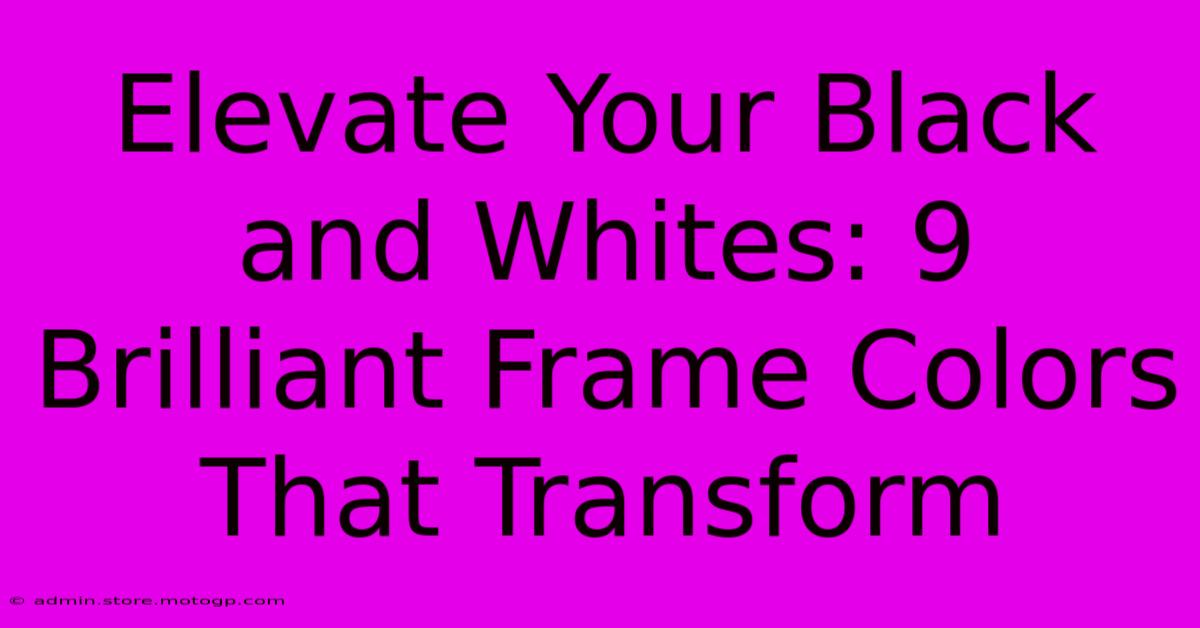 Elevate Your Black And Whites: 9 Brilliant Frame Colors That Transform