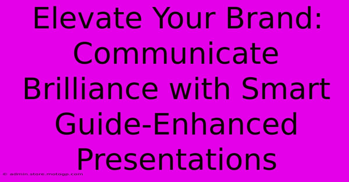 Elevate Your Brand: Communicate Brilliance With Smart Guide-Enhanced Presentations