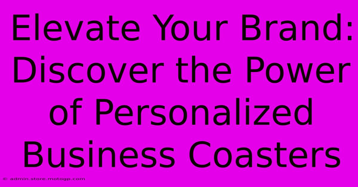 Elevate Your Brand: Discover The Power Of Personalized Business Coasters